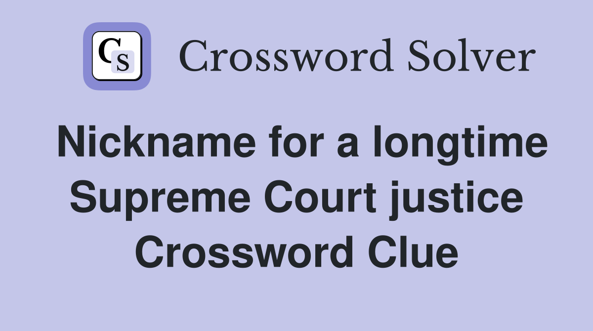 Nickname for a longtime Supreme Court justice Crossword Clue Answers
